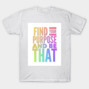 Find Your Purpose And Be That T-Shirt